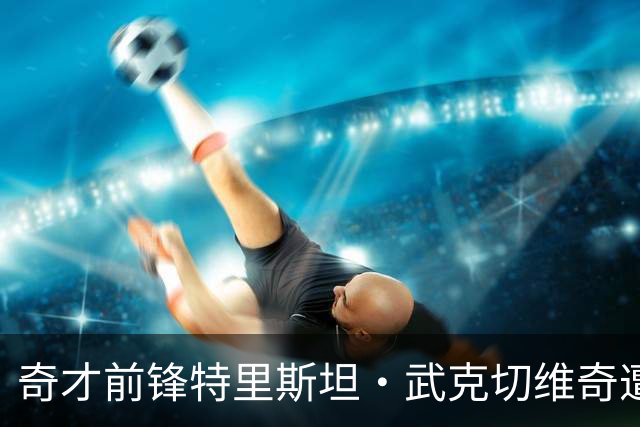 奇才前锋特里斯坦·武克切维奇遭左髋撞击伤，四周后复查