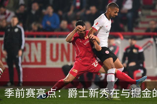季前赛亮点：爵士新秀在与掘金的对决中展现潜力