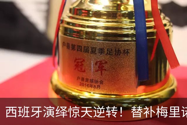 西班牙演绎惊天逆转！替补梅里诺双响，豪取42场不败